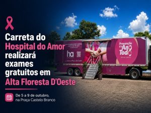 Carreta do Hospital do Amor realizará exames gratuitos de prevenção ao câncer em outubro em Alta Floresta